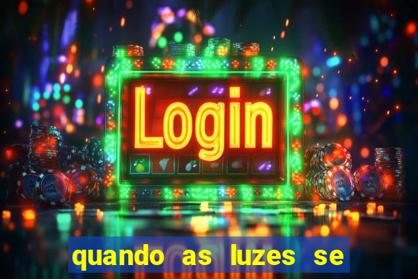 quando as luzes se apagam rede canais